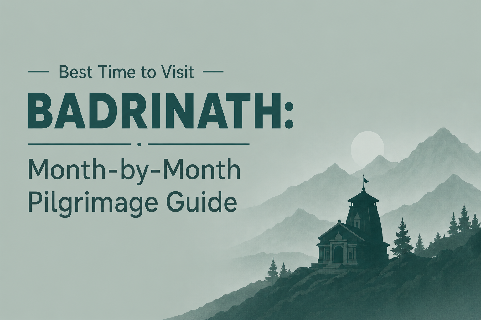 Best Time to Visit Badrinath: Month-by-Month Pilgrimage Guide