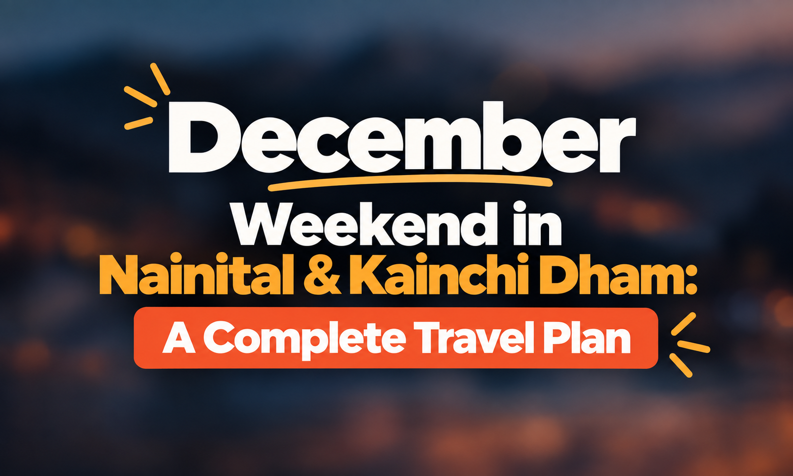 December Weekend in Nainital & Kainchi Dham: A Complete Travel Plan